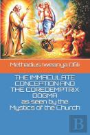 The Immaculate Conception And The Coredemptrix Dogma  As Seen By The Mystics Of The Church