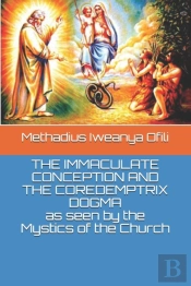 The Immaculate Conception And The Coredemptrix Dogma  As Seen By The Mystics Of The Church