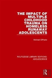 The Impact Of Multiple Childhood Trauma On Homeless Runaway Adolescents