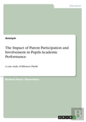 The Impact Of Parent Participation And Involvement In Pupils Academic Performance
