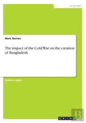 The Impact Of The Cold War On The Creation Of Bangladesh