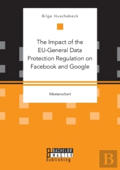 The Impact Of The Eu-General Data Protection Regulation On Facebook And Google