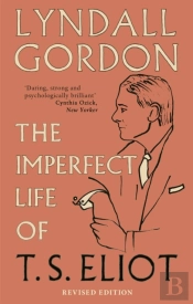 The Imperfect Life Of T. S. Eliot