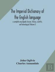 The Imperial Dictionary Of The English Language