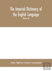 The Imperial Dictionary Of The English Language
