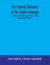 The Imperial Dictionary Of The English Language