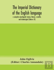 The Imperial Dictionary Of The English Language