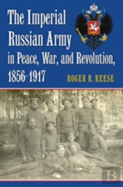 The Imperial Russian Army In Peace, War, And Revolution, 1856-1917