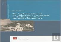The Implementation Of The European Arrest Warrant In The European Union: Law, Policy And Practice