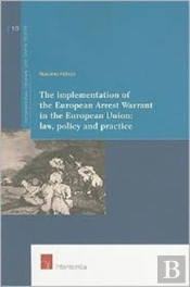 The Implementation Of The European Arrest Warrant In The European Union: Law, Policy And Practice