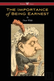 The Importance Of Being Earnest (Wisehouse Classics Edition)