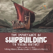 The Importance Of Shipbuilding To Viking History | Viking History Books Grade 3 | Children'S History