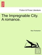 The Impregnable City. A Romance.
