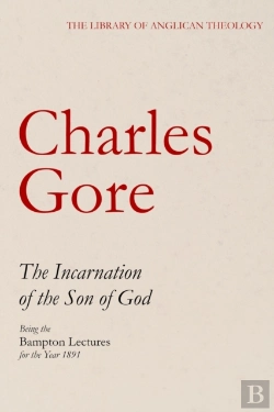 Bertrand.pt - The Incarnation Of The Son Of God, Being The Bampton Lectures For The Year 1891 (The Library Of Anglican Theology)