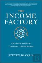 The Income Factory: An Investorâ€™S Guide To Consistent Lifetime Returns