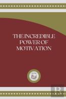 The Incredible Power Of Motivation