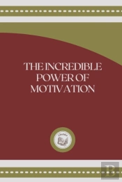 The Incredible Power Of Motivation