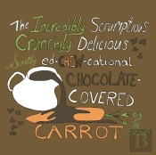The Incredibly Scrumptious, Crunchily Delicious, Sweetly Ed-Chew-Cational Chocolate-Covered Carrot