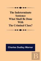 The Indeterminate Sentence What Shall Be Done With The Criminal Class?
