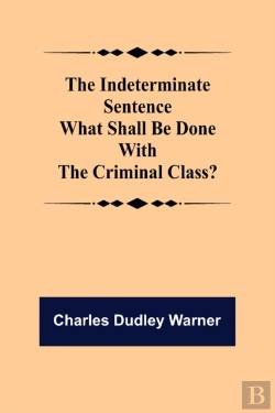 Bertrand.pt - The Indeterminate Sentence What Shall Be Done With The Criminal Class?