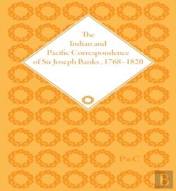 The Indian And Pacific Correspondence Of Sir Joseph Banks, 1768-1820