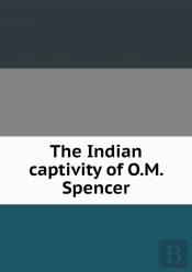 The Indian Captivity Of O.M. Spencer