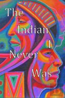 The Indian I Never Was