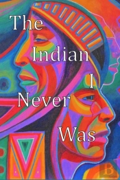 The Indian I Never Was