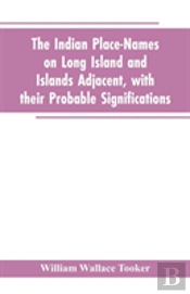 The Indian Place-Names On Long Island And Islands Adjacent, With Their Probable Significations