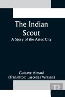 The Indian Scout; A Story Of The Aztec City
