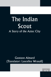 The Indian Scout; A Story Of The Aztec City