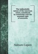 The Indissoluble Nature Of The American Union, Considered In Connection With The Assumed Right Of Secession