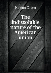 The Indissoluble Nature Of The American Union