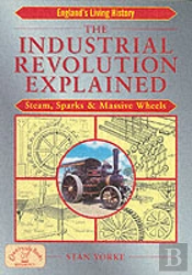 The Industrial Revolution Explained
