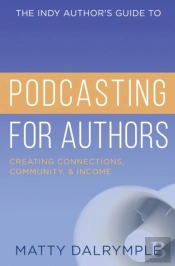 The Indy Author'S Guide To Podcasting For Authors