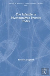 The Infantile In Psychoanalytic Practice Today