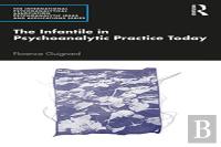 The Infantile In Psychoanalytic Practice Today