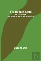 The Infant'S Skull; Or The End Of The World. A Tale Of The Millennium