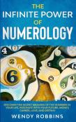 The Infinite Power Of Numerology; Discover The Secret Meaning Of The Numbers In Your Life, Resonate With Your Future, Money, Career, Love, And Destiny