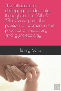Bertrand.pt - The Influence Of Changing Gender Roles Throughout The 18th & 19th Century On The Position Of Women In The Practice Of Midwifery And Gynaecology