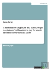 The Influence Of Gender And Ethnic Origin On Students' Willingness To Pay For Music And Their Motivation To Pirate