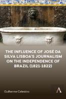 The Influence Of Jose Da Silva Lisboaâ€™S Journalism On The Independence Of Brazil (1821-1822)