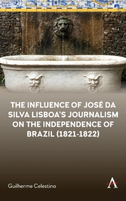 Bertrand.pt - The Influence Of Jose Da Silva Lisboaâ€™S Journalism On The Independence Of Brazil (1821-1822)