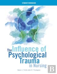 The Influence Of Psychological Trauma In Nursing - Student Workbook