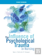The Influence Of Psychological Trauma In Nursing - Student Workbook