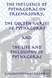 The Influence Of Pythagoras On Freemasonry, The Golden Verses Of Pythagoras And The Life And Philosophy Of Pythagoras