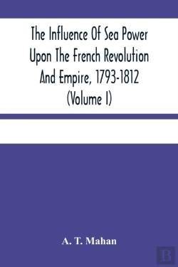 Bertrand.pt - The Influence Of Sea Power Upon The French Revolution And Empire, 1793-1812 (Volume I)
