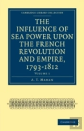 The Influence Of Sea Power Upon The French Revolution And Empire, 1793â€“1812