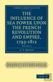 The Influence Of Sea Power Upon The French Revolution And Empire, 1793â€“1812