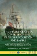 The Influence Of Sea Power Upon The French Revolution And Empire